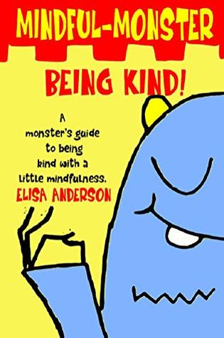 Read Mindful Monster- Being Kind! (Book 1): Teaching kindness and how to deal with bad feelings using simple mindfulness for children aged 4 and above - Elisa Anderson file in ePub