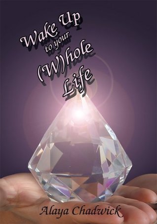 Read online Wake up to Your (W)Hole Life: Make Sense of Your Life, Now - Alaya Chadwick file in PDF