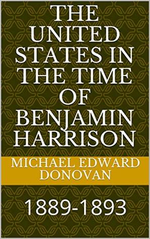 Read online The United States in the Time of Benjamin Harrison: 1889-1893 - Michael Edward Donovan | PDF