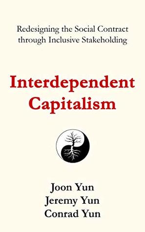 Read online Interdependent Capitalism: Redesigning the Social Contract through Inclusive Stakeholding - Joon Yun file in ePub