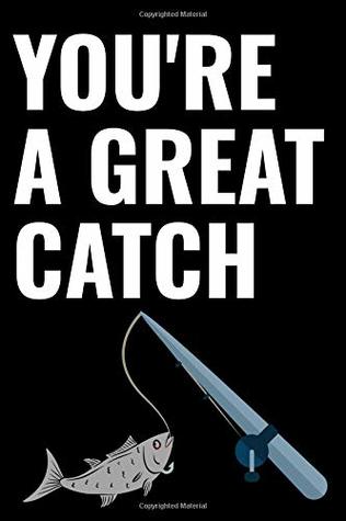 Download You're A Great Catch Fishing Journal: Matte Softcover Notebook Log Book 120 Blank Pages Black White Fish Rod Cover Design -  file in PDF