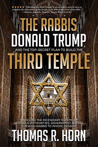 Download The Rabbis, Donald Trump, and the Top-Secret Plan to Build the Third Temple: : Unveiling the Incendiary Scheme by Religious Authorities, Government Agents, and Jewish Rabbis to Invoke Messiah - Dr. Thomas Horn | PDF