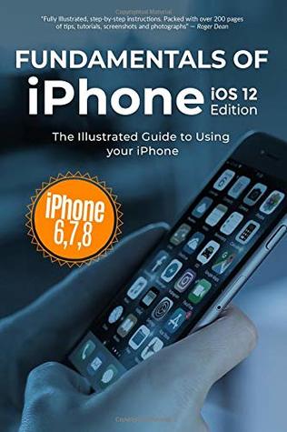 Read Fundamentals of iPhone iOS 12 Edition: The Illustrated Guide to Using iPhone 6, 7 & 8 - Kevin Wilson | PDF
