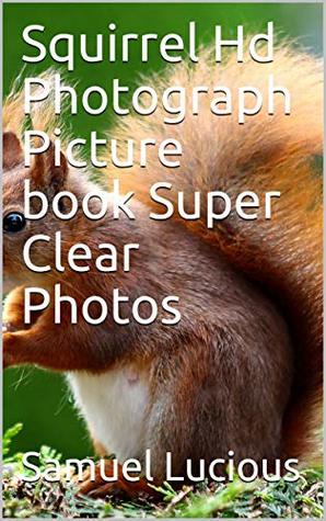 Read online Squirrel Hd Photograph Picture book Super Clear Photos - Samuel Lucious file in ePub