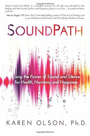 Read online Sound Path: Using the Power of Sound and Silence for Health, Harmony and Happiness - Karen Olson Ph.D. | ePub