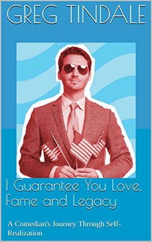 Read I Guarantee You Love, Fame and Legacy: A Comedian's Journey Through Self-Realization - Greg Tindale | ePub