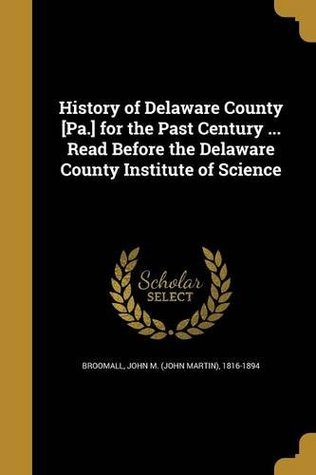 Read History of Delaware County [Pa.] for the Past Century  Read Before the Delaware County Institute of Science - John Martin Broomall file in ePub