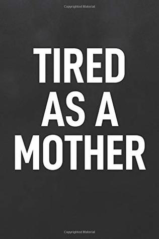 Download Tired As A Mother: Blank Lined Notebook to Write In for Notes, To Do Lists, Notepad, Journal Quote - Daily Materials file in PDF
