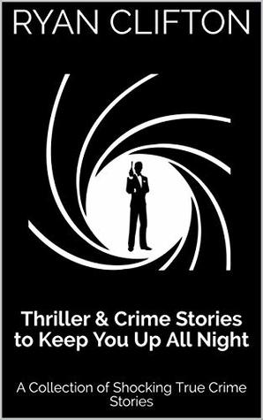 Read Thriller & Crime Stories to Keep You Up All Night: A Collection of Shocking True Crime Stories - Ryan Clifton | PDF