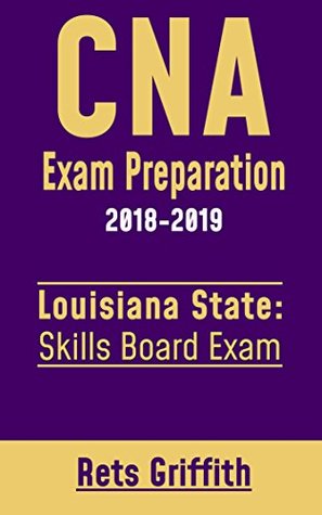 Read CNA Exam Preparation Study Guide: Louisiana CNA Skills State Boards Exam preparation with all the 22 Skills: CNA Exam Preparation Study Guide: LOUISIANA CNA Skills State Boards Exam preparation - Rets Griffith | PDF
