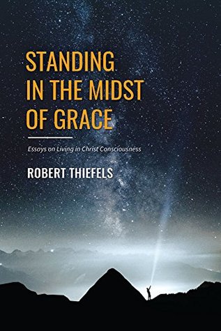 Download Standing in the Midst of Grace: Essays on Living in Christ Consciousness - Robert Thiefels | PDF