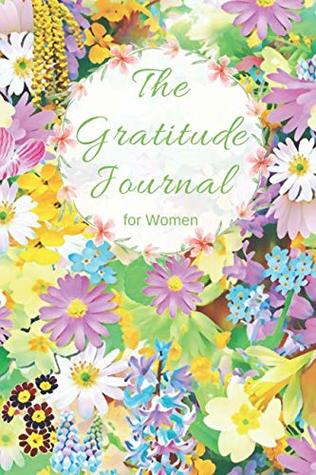 Read The Gratitude Journal for Women: The Floral and Cute Notebook for Women, One Year Diary (365 days/52 weeks) (110 Pages, Blank, 6 x 9) -  file in PDF
