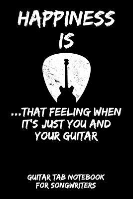 Download Happiness IsThat Feeling When It's Just You and Your Guitar: Guitar Tab Notebook for Guitarists and Songwriters - Black - B a Rockstar file in PDF