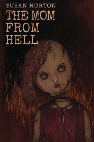 Read The Mom From Hell: A Terrifying Story Of Child Abuse, Violence And Neglect - Susan Horton file in PDF