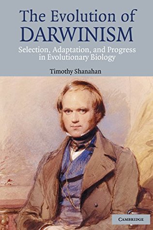 Download The Evolution of Darwinism: Selection, Adaptation and Progress in Evolutionary Biology - Timothy Shanahan | PDF