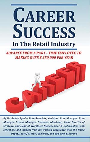 Read CAREER SUCCESS IN THE RETAIL INDUSTRY: ADVANCE FROM A PART-TIME EMPLOYEE TO MAKING OVER $250,000 PER YEAR - Amine Ayad | ePub