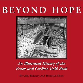 Read Beyond Hope: An Illustrated History of the Fraser and Cariboo Gold Rush - Beverley Boissery | ePub