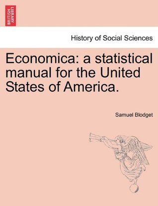Read Economica: a statistical manual for the United States of America. - Samuel Blodget file in PDF