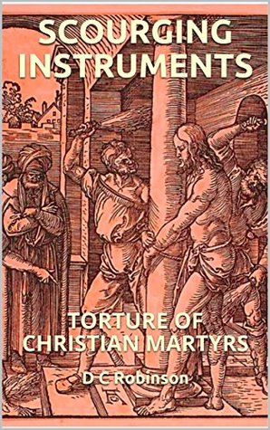 Download SCOURGING INSTRUMENTS: TORTURE OF CHRISTIAN MARTYRS - D.C. Robinson file in ePub