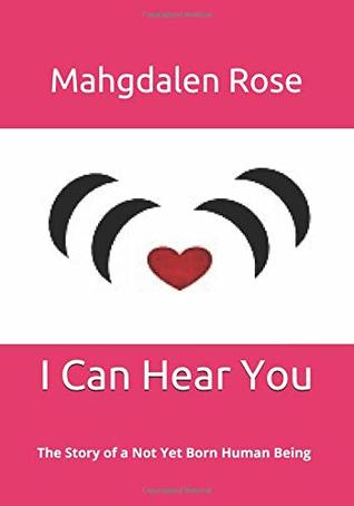 Read I Can Hear You: The Story of a Not Yet Born Human Being - Mahgdalen Rose file in PDF