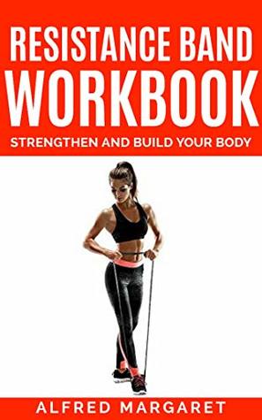 Download RESISTANCE BAND WORK BOOK: Strengthen and Build Your Body - Alfred Margaret | ePub