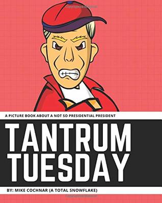 Read online Tantrum Tuesday: A picture book about a not so presidential President. - Mike Cochnar file in PDF