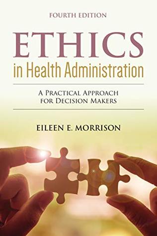 Download Ethics in Health Administration: A Practical Approach for Decision Makers - Eileen E. Morrison | PDF