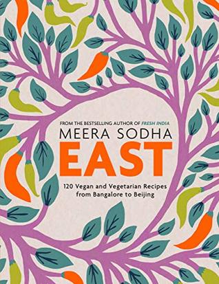 Read online East: 120 Vegetarian and Vegan recipes from Bangalore to Beijing - Meera Sodha | PDF