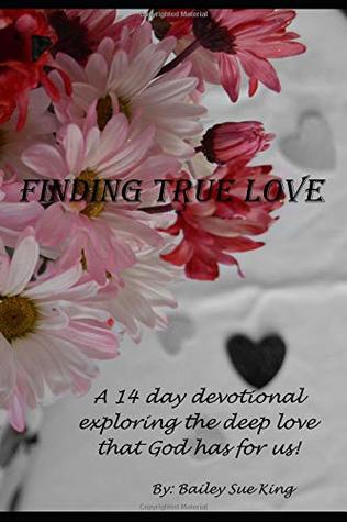 Read online Finding True Love: A 14 day devotional exploring the deep love that God has for us! - Bailey Sue King file in ePub