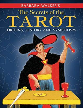 Read online Barbara Walker's: The Secrets of the Tarot: Origins, History, and Symbolism - Barbara Walker file in PDF