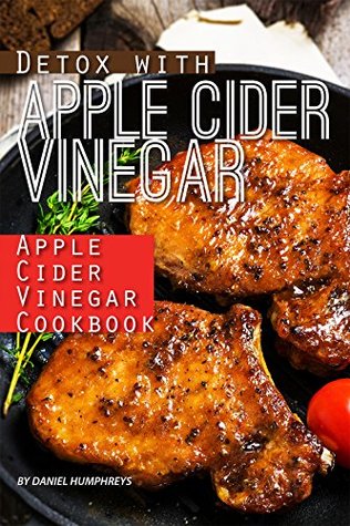 Download Detox with Apple Cider Vinegar: Apple Cider Vinegar Cookbook - Daniel Humphreys | ePub