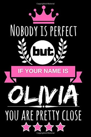 Read Nobody is perfect but if your name is Olivia you are pretty close: Cool & Funny Personalized Olivia Notebook Journal for Women, Cool Gift Idea for Girls and Women who are named Olivia - Asek Designs | ePub
