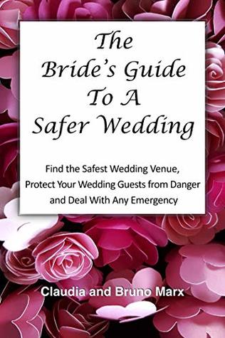 Read The Bride's Guide To A Safer Wedding: Find out How You Can Find the Safest Indoor And Outdoor Wedding Venues, Set Up Your Dream Wedding and Keep your Loved Ones Safe On Your Wedding Day. - Claudia Marx file in ePub