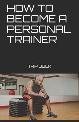Read online How to Become a Personal Trainer: My Entrepreneur and Start a Personal Training Business - Trip Dock file in PDF