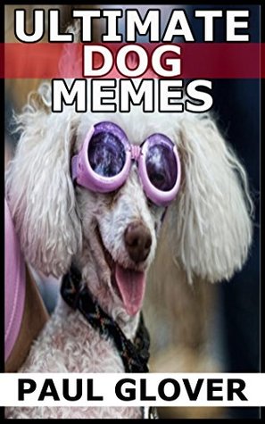 Read Ultimate Dog Memes: The Funniest Dog Memes In One Book - Paul Glover file in PDF