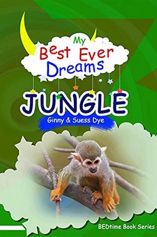 Read online My BEST EVER Dream - The JUNGLE!: (#6 in the BEDtime Series for Children) (BEDtime Book Series (My Best Ever Dreams)) - Ginny and Suess Dye file in PDF