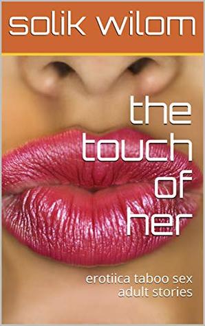 Read online the touch of her: erotiica taboo sex adult stories - solik wilom file in PDF