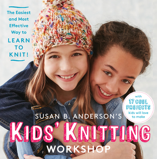 Read Susan B. Anderson's Kids' Knitting Workshop: The Easiest and Most Effective Way to Learn to Knit! - Susan B. Anderson | ePub