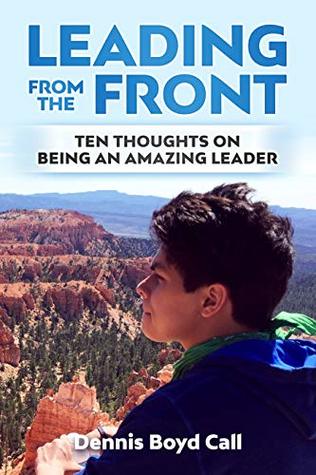 Read online Leading From the Front: Ten Thoughts on Being an Amazing Leader (Books of Tens Book 7) - Dennis Boyd Call file in PDF