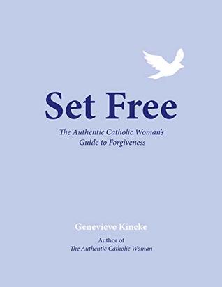 Read Set Free: The Authentic Catholic Woman's Guide to Forgiveness - Genevieve Kineke file in ePub