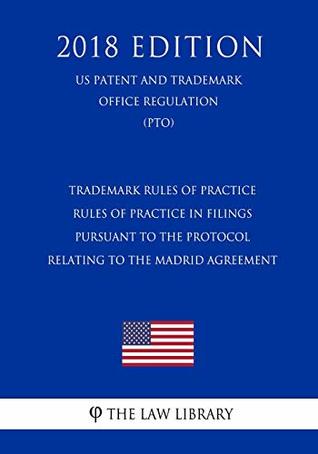 Read Trademark Rules of Practice - Rules of Practice in Filings Pursuant to the Protocol Relating to the Madrid Agreement (US Patent and Trademark Office Regulation) (PTO) (2018 Edition) - The Law Library | PDF