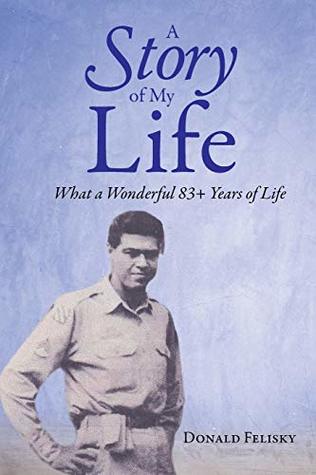 Download A Story of My Life: What a Wonderful 83  Years of Life - Don Felisky file in PDF