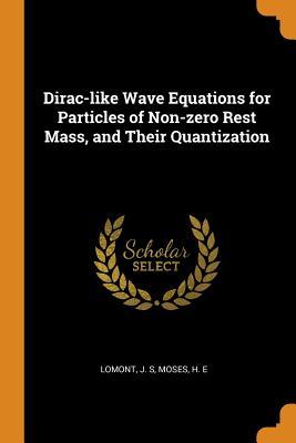 Read online Dirac-Like Wave Equations for Particles of Non-Zero Rest Mass, and Their Quantization - J S Lomont file in ePub