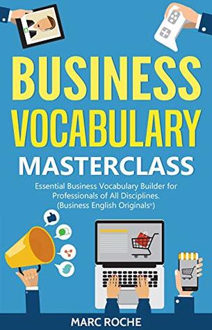 Read online Business Vocabulary Masterclass © Essential Business Vocabulary Builder for Professionals of All Disciplines (Business English Originals © Book 2) - Marc Roche | PDF