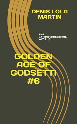 Read Golden Age of Godsetti #6: The Extraterrestrial with Us - Denis Lola Martin | PDF
