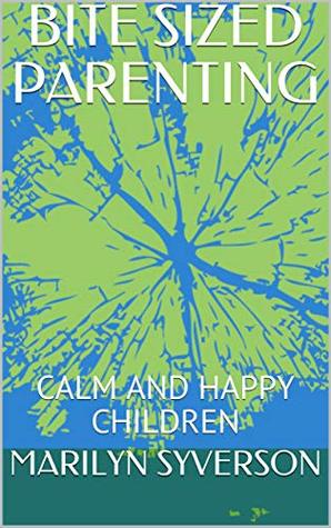 Download BITE SIZED PARENTING: CALM AND HAPPY CHILDREN - MARILYN SYVERSON | ePub