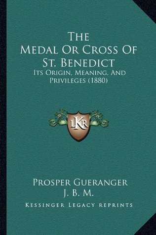 Read The Medal Or Cross Of St. Benedict: Its Origin, Meaning, And Privileges (1880) - Prosper Guéranger file in PDF