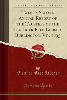 Download Twenty-Second Annual Report of the Trustees of the Fletcher Free Library, Burlington, Vt., 1895 (Classic Reprint) - Fletcher Free Library | ePub