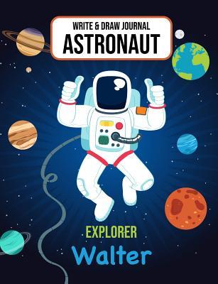 Read Write & Draw Journal Astronaut Explorer Walter: Outer Space Primary Composition Notebook Kindergarten, 1st Grade & 2nd Grade Boy Student Personalized Gift for Walter - Gaxmon Publishing | ePub