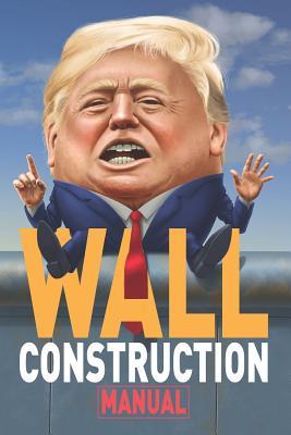 Download Wall Construction Manual: Trump Gag Gifts, 6 X 9 Inch Notebook Journal, 140 Blank Lined Pages (70 Sheets.) - Wall Humor | ePub